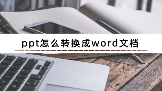 ppt怎么转换成word文档 ppt转换成word文档的方法说明